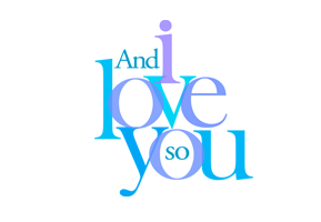 And I Love You So